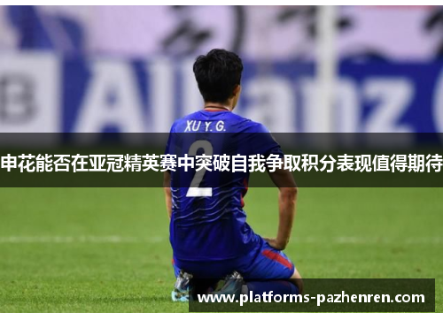 申花能否在亚冠精英赛中突破自我争取积分表现值得期待
