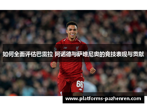 如何全面评估巴雷拉 阿诺德与萨维尼奥的竞技表现与贡献