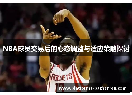 NBA球员交易后的心态调整与适应策略探讨