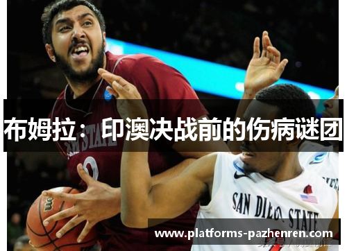 布姆拉：印澳决战前的伤病谜团