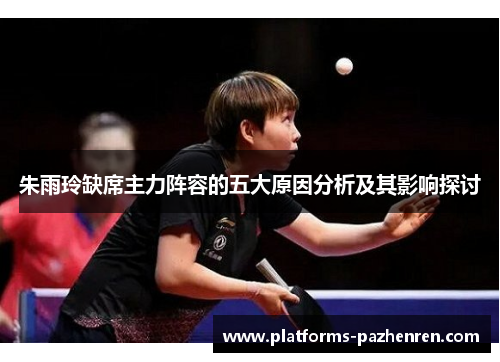 朱雨玲缺席主力阵容的五大原因分析及其影响探讨