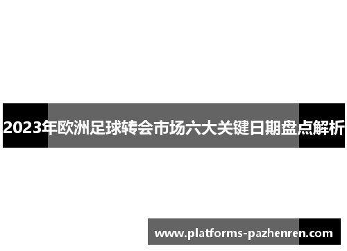 2023年欧洲足球转会市场六大关键日期盘点解析