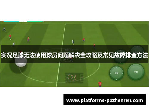 实况足球无法使用球员问题解决全攻略及常见故障排查方法