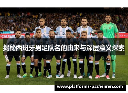 揭秘西班牙男足队名的由来与深层意义探索