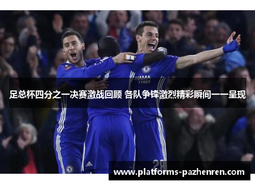 足总杯四分之一决赛激战回顾 各队争锋激烈精彩瞬间一一呈现 足总杯四分之一决赛激战回顾 各队争锋激烈精彩瞬间一一呈现