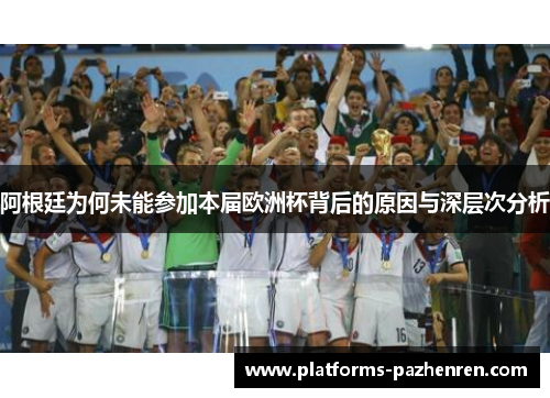 阿根廷为何未能参加本届欧洲杯背后的原因与深层次分析