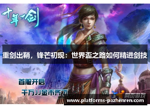 重剑出鞘,锋芒初现:世界盃之路如何精进剑技 重剑出鞘,锋芒初现:世界盃之路如何精进剑技