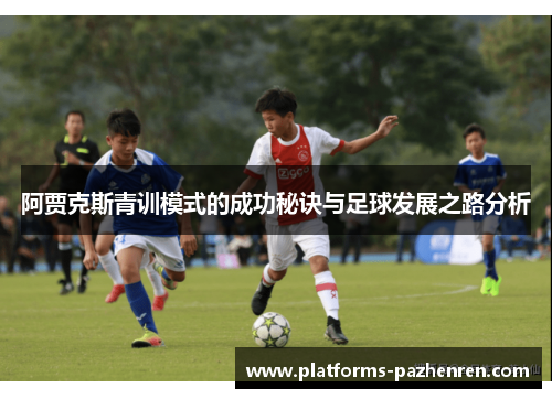 阿贾克斯青训模式的成功秘诀与足球发展之路分析