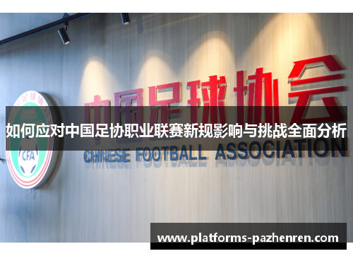 如何应对中国足协职业联赛新规影响与挑战全面分析 如何应对中国足协职业联赛新规影响与挑战全面分析
