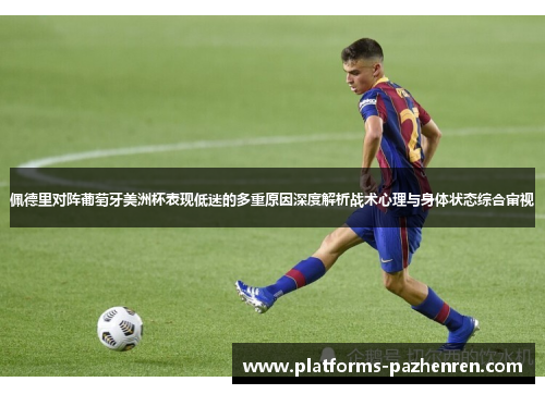 佩德里对阵葡萄牙美洲杯表现低迷的多重原因深度解析战术心理与身体状态综合审视 佩德里对阵葡萄牙美洲杯表现低迷的多重原因深度解析战术心理与身体状态综合审视