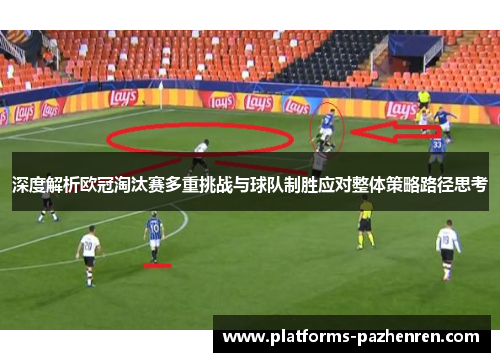 深度解析欧冠淘汰赛多重挑战与球队制胜应对整体策略路径思考