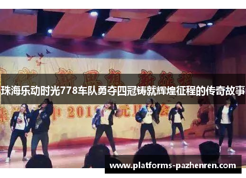 珠海乐动时光778车队勇夺四冠铸就辉煌征程的传奇故事 珠海乐动时光778车队勇夺四冠铸就辉煌征程的传奇故事