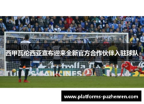 西甲瓦伦西亚宣布迎来全新官方合作伙伴入驻球队